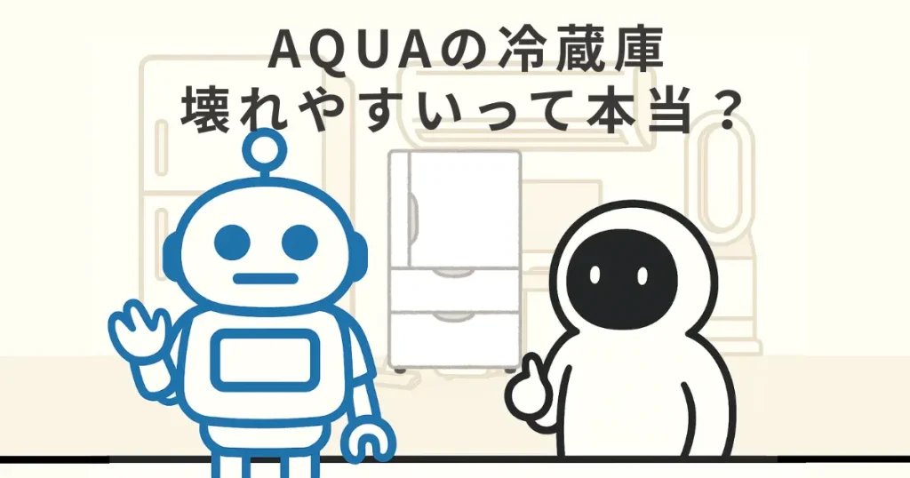 AQUA冷蔵庫は壊れやすいって本当?口コミ評判と人気の秘密