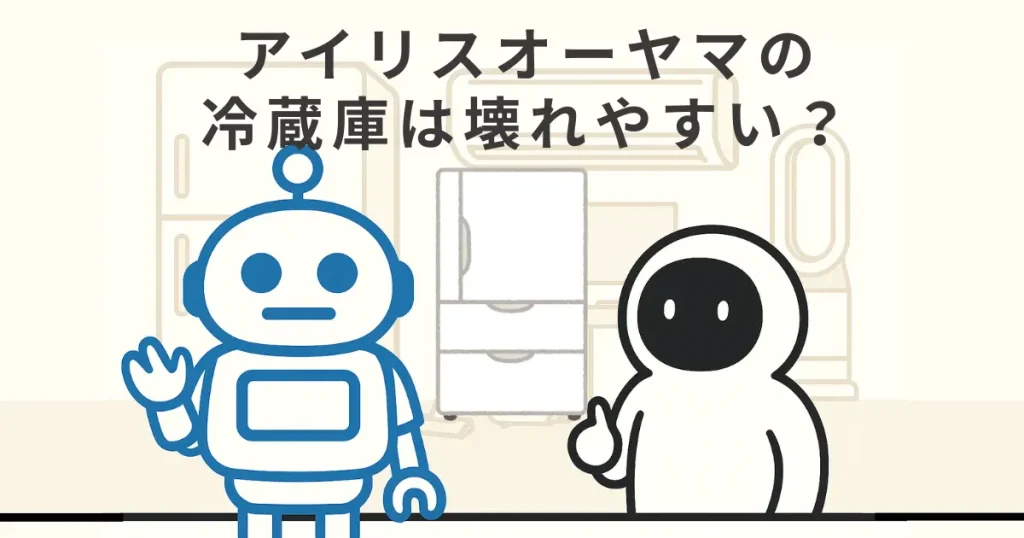 アイリスオーヤマの冷蔵庫は壊れやすい?