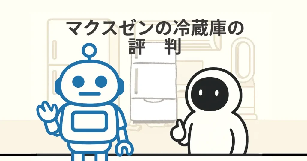 マクスゼンの冷蔵庫の評判